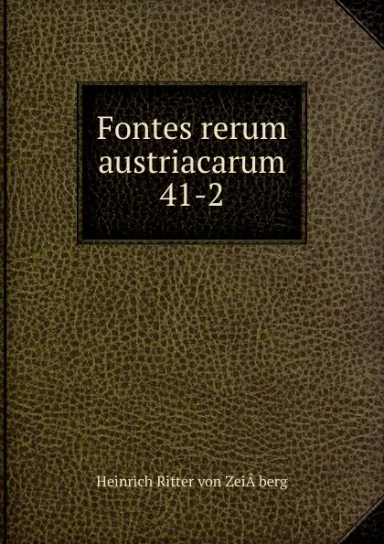 Обложка книги Fontes rerum austriacarum 41-2, Heinrich Ritter von Zeiaberg