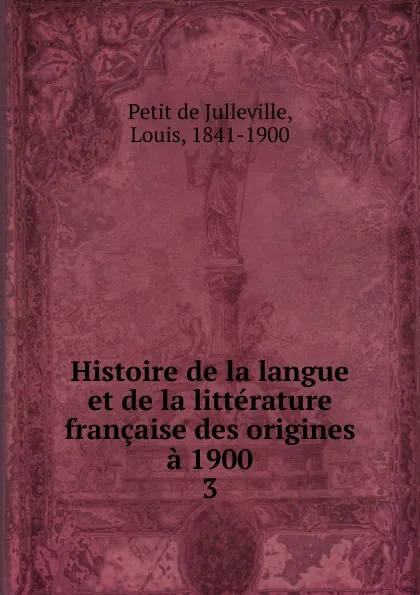 Обложка книги Histoire de la langue et de la litterature francaise des origines a 1900, Petit de Julleville