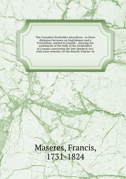 Обложка книги The Canadian freeholder microform, Francis Maseres