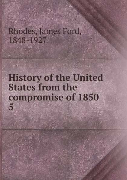 Обложка книги History of the United States from the compromise of 1850, James Ford Rhodes