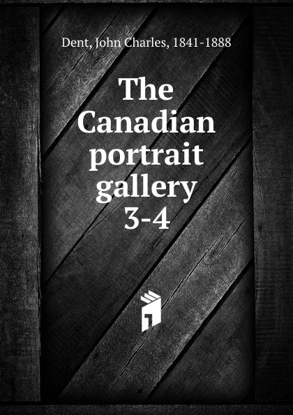 Обложка книги The Canadian portrait gallery, John Charles Dent