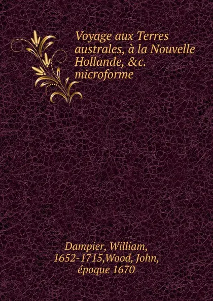 Обложка книги Voyage aux Terres australes, a la Nouvelle Hollande, .c. microforme, William Dampier