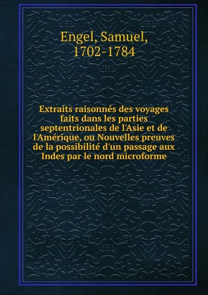 Обложка книги Extraits raisonnes des voyages faits dans les parties septentrionales de l.Asie et de l.Amerique, ou Nouvelles preuves de la possibilite d.un passage aux Indes par le nord microforme, Samuel Engel