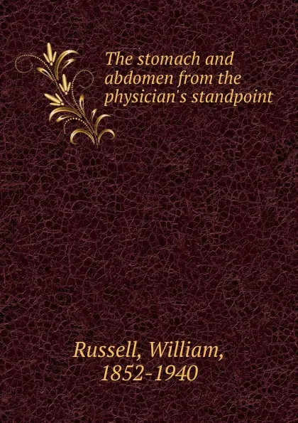 Обложка книги The stomach and abdomen from the physician.s standpoint, William Russell