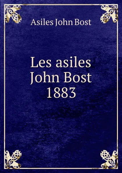 Обложка книги Les asiles John Bost 1883, Asiles John Bost