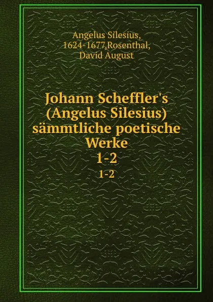 Обложка книги Johann Scheffler.s (Angelus Silesius) sammtliche poetische Werke, Angelus Silesius