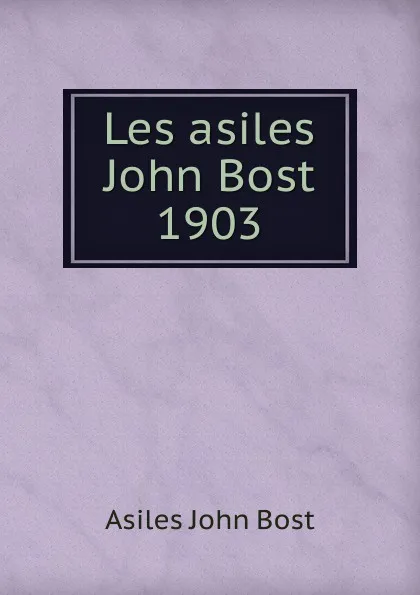 Обложка книги Les asiles John Bost 1903, Asiles John Bost