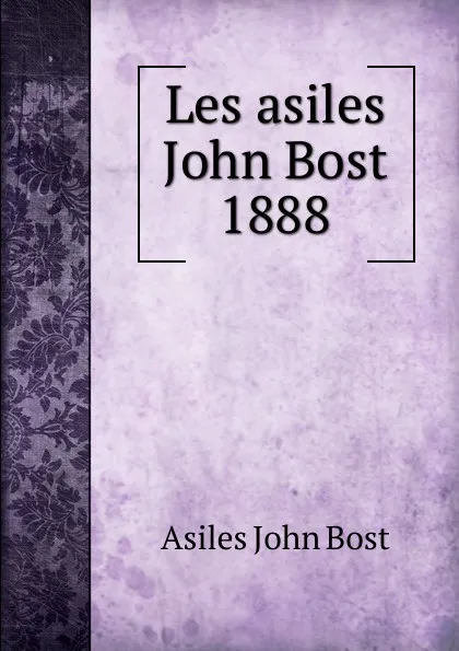 Обложка книги Les asiles John Bost 1888, Asiles John Bost