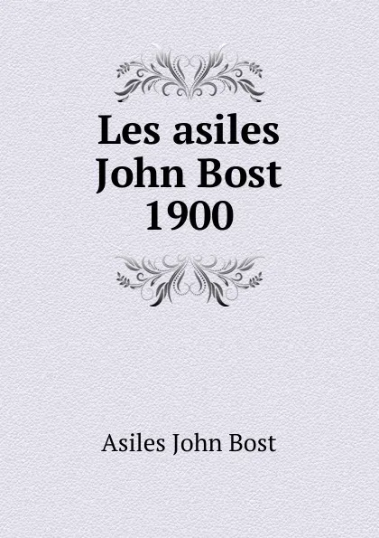 Обложка книги Les asiles John Bost 1900, Asiles John Bost