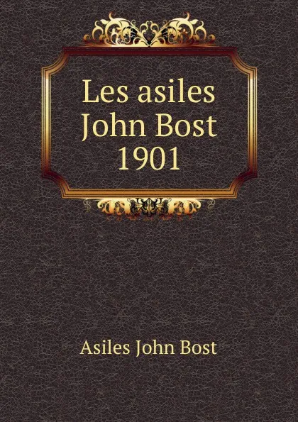 Обложка книги Les asiles John Bost 1901, Asiles John Bost