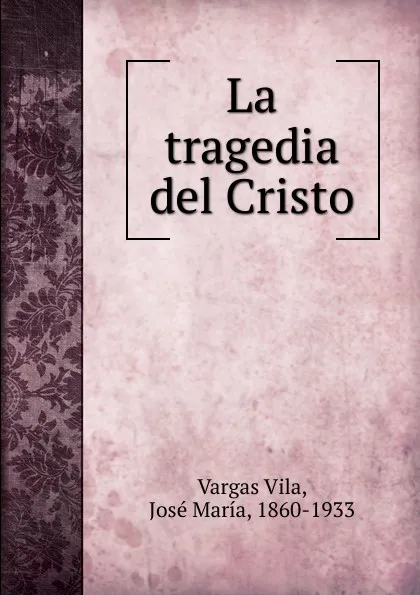 Обложка книги La tragedia del Cristo, Vargas Vila