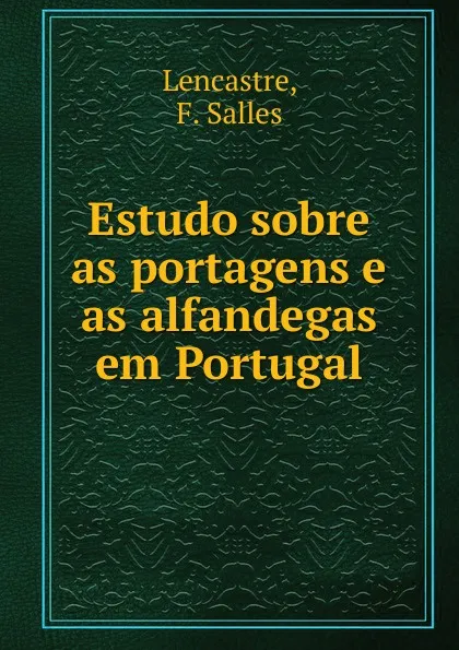 Обложка книги Estudo sobre as portagens e as alfandegas em Portugal, F. Salles Lencastre