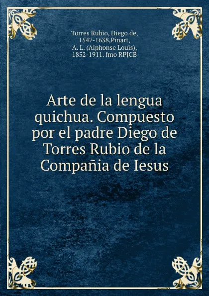 Обложка книги Arte de la lengua quichua. Compuesto por el padre Diego de Torres Rubio de la Compania de Iesus., Torres Rubio