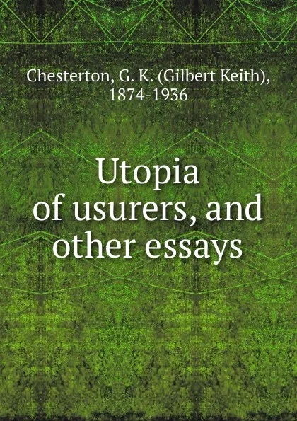 Обложка книги Utopia of usurers, and other essays, Гилберт Честертон