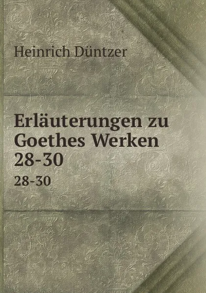 Обложка книги Erlauterungen zu Goethes Werken, Heinrich Düntzer