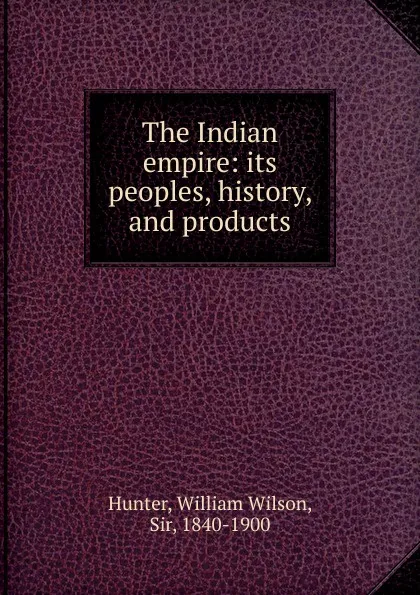 Обложка книги The Indian empire, Hunter William Wilson