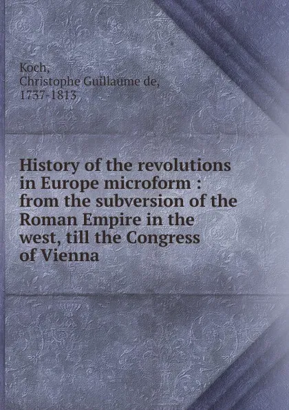 Обложка книги History of the revolutions in Europe microform, Christophe Guillaume de Koch