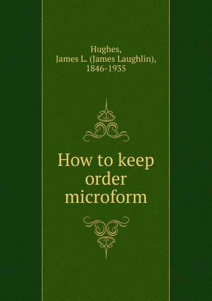 Обложка книги How to keep order microform, James L. Hughes