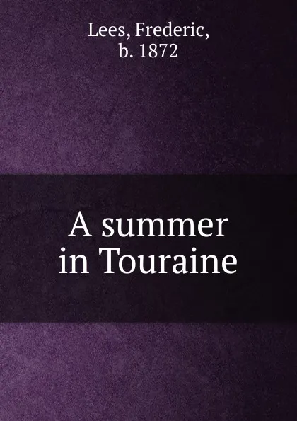 Обложка книги A summer in Touraine, Frederic Lees