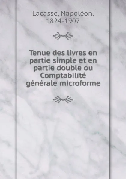 Обложка книги Tenue des livres en partie simple et en partie double ou Comptabilite generale microforme, Napoléon Lacasse