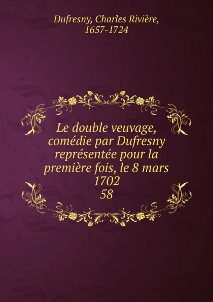 Обложка книги Le double veuvage, comedie par Dufresny representee pour la premiere fois, le 8 mars 1702, Charles Rivière Dufresny