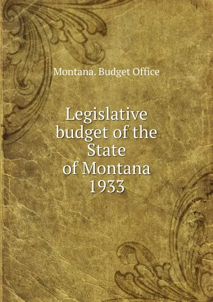 Обложка книги Legislative budget of the State of Montana, Montana. Budget Office