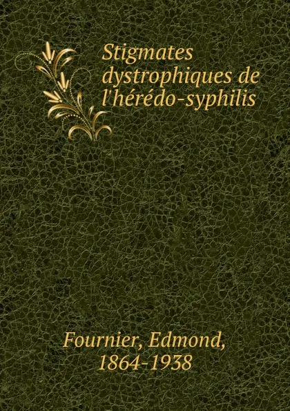 Обложка книги Stigmates dystrophiques de l.heredo-syphilis, Edmond Fournier