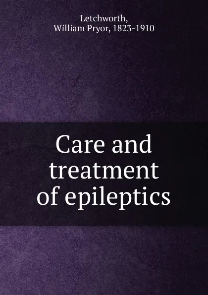 Обложка книги Care and treatment of epileptics, William Pryor Letchworth