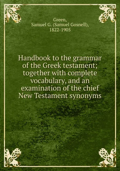 Обложка книги Handbook to the grammar of the Greek testament, Samuel Gosnell Green