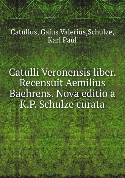 Обложка книги Catulli Veronensis liber. Recensuit Aemilius Baehrens. Nova editio a K.P. Schulze curata, Catullus Gaius Valerius