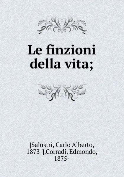 Обложка книги Le finzioni della vita, Carlo Alberto Salustri