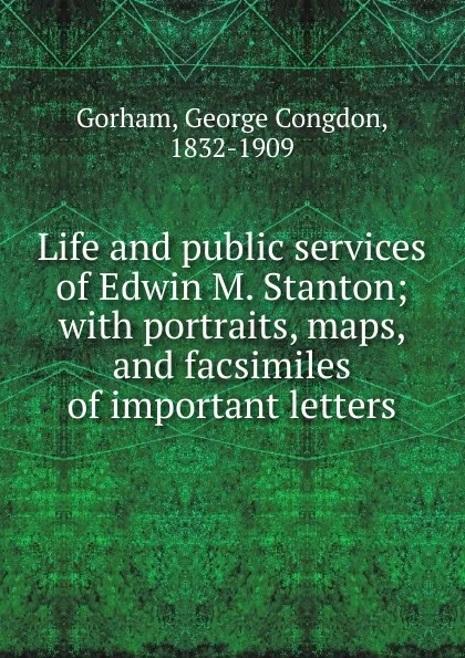 Обложка книги Life and public services of Edwin M. Stanton, George Congdon Gorham