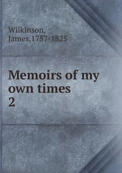 Обложка книги Memoirs of my own times, James Wilkinson