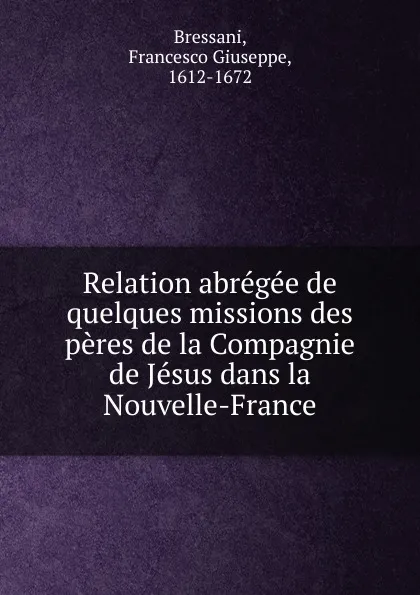 Обложка книги Relation abregee de quelques missions des peres de la Compagnie de Jesus dans la Nouvelle-France, Francesco Giuseppe Bressani