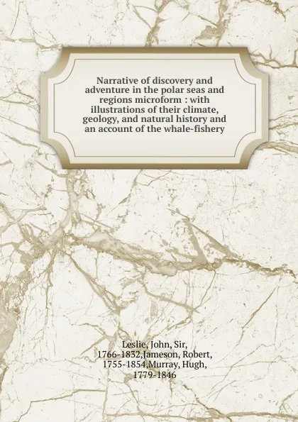 Обложка книги Narrative of discovery and adventure in the polar seas and regions microform, John Leslie