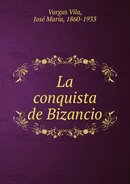 Обложка книги La conquista de Bizancio, Vargas Vila