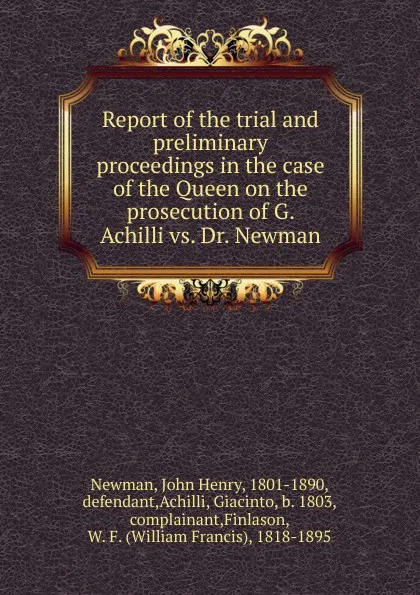 Обложка книги Report of the trial and preliminary proceedings in the case of the Queen on the prosecution of G. Achilli vs. Dr. Newman, Newman John Henry