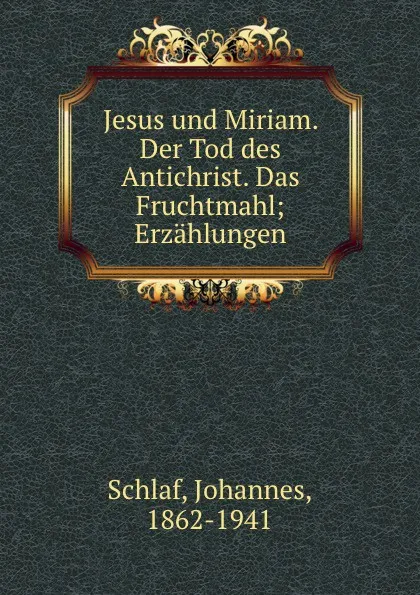 Обложка книги Jesus und Miriam. Der Tod des Antichrist. Das Fruchtmahl, Johannes Schlaf