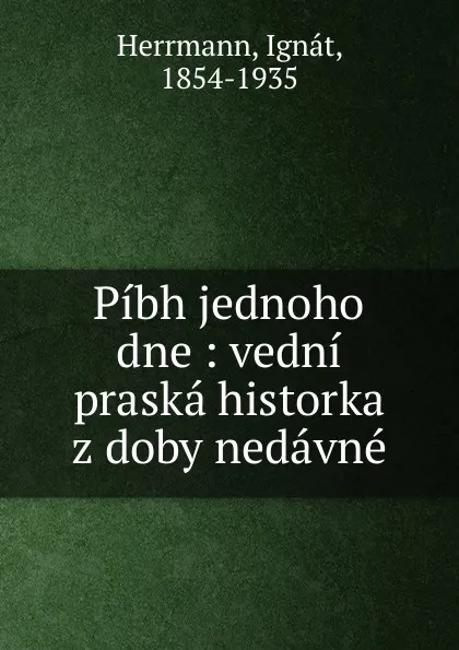 Обложка книги Pibh jednoho dne, Ignát Herrmann