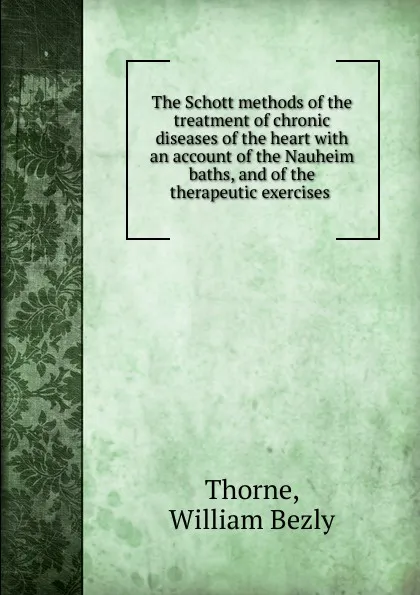 Обложка книги The Schott methods of the treatment of chronic diseases of the heart, William Bezly Thorne