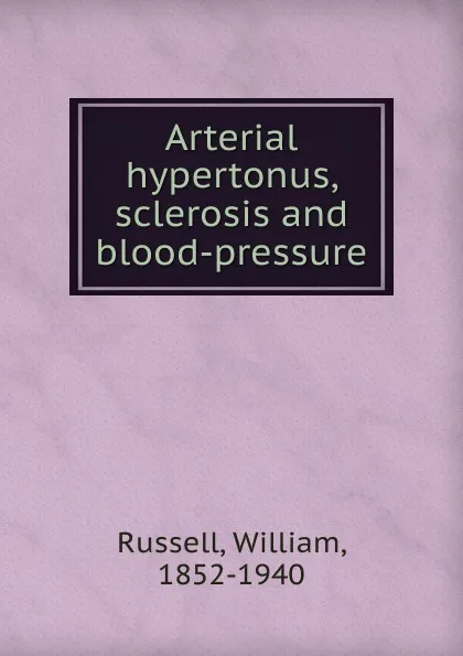 Обложка книги Arterial hypertonus, sclerosis and blood-pressure, William Russell