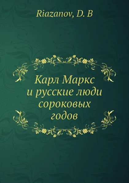 Обложка книги Карл Маркс и русские люди сороковых годов, Д.Б. Рязанов