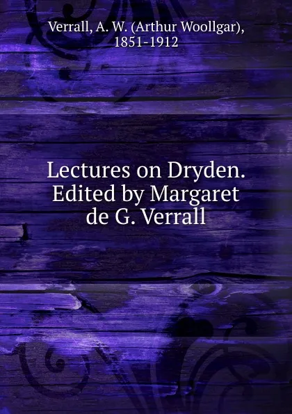 Обложка книги Lectures on Dryden. Edited by Margaret de G. Verrall, Arthur Woollgar Verrall