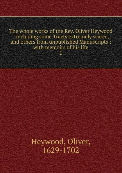 Обложка книги The whole works of the Rev. Oliver Heywood, Oliver Heywood