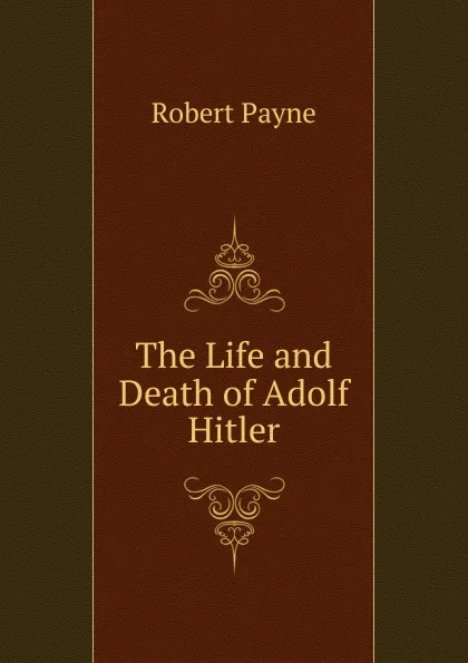 Обложка книги The Life and Death of Adolf Hitler, Robert Payne