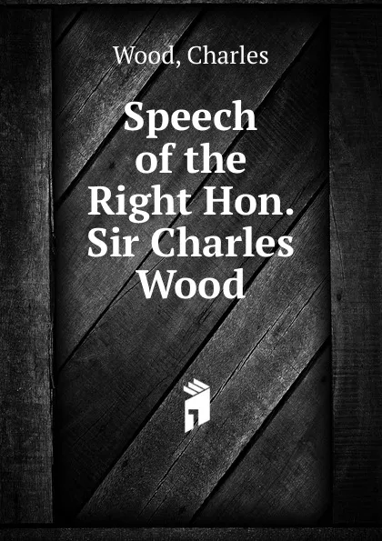 Обложка книги Speech of the Right Hon. Sir Charles Wood, Charles Wood