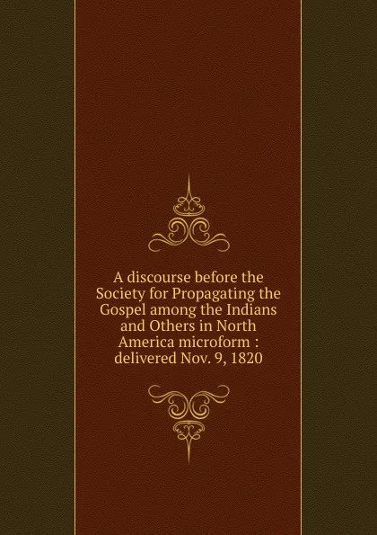 Обложка книги A discourse before the Society for Propagating the Gospel among the Indians and Others in North America microform, Charles Lowell