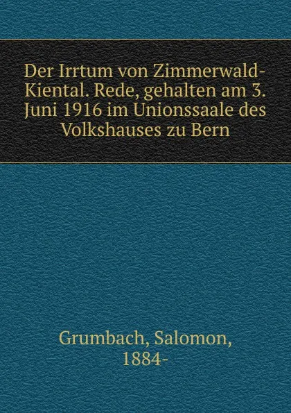 Обложка книги Der Irrtum von Zimmerwald-Kiental. Rede, gehalten am 3. Juni 1916 im Unionssaale des Volkshauses zu Bern, Salomon Grumbach