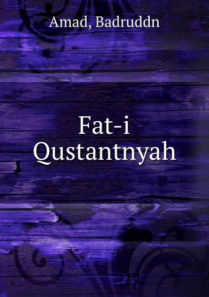 Обложка книги Fat-i Qustantnyah, Badruddn Amad