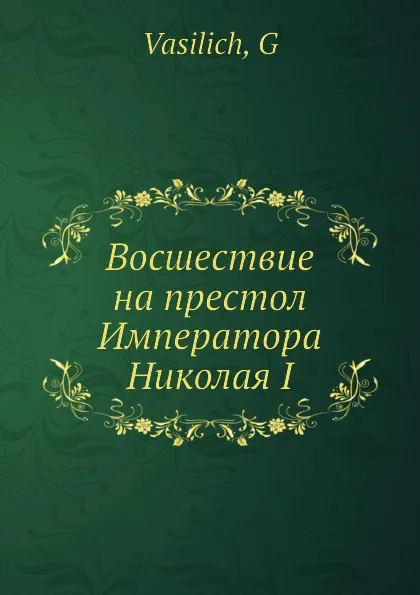 Обложка книги Восшествие на престол Императора Николая I, Г. Василич